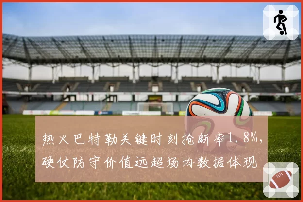 热火巴特勒关键时刻抢断率1.8%,硬仗防守价值远超场均数据体现