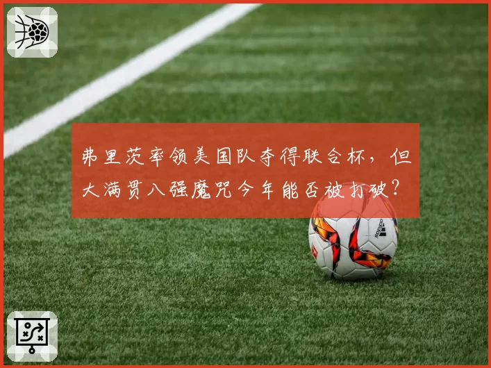 弗里茨率领美国队夺得联合杯，但大满贯八强魔咒今年能否被打破？