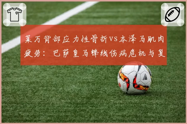 莱万背部应力性骨折vs本泽马肌肉疲劳：巴萨皇马锋线伤病危机与复出窗口期