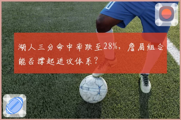 湖人三分命中率跌至28%，詹眉组合能否撑起进攻体系？
