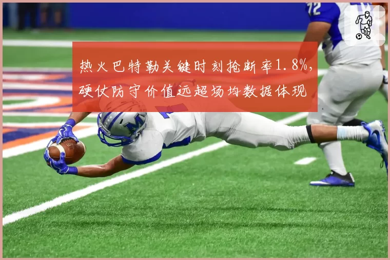 热火巴特勒关键时刻抢断率1.8%,硬仗防守价值远超场均数据体现